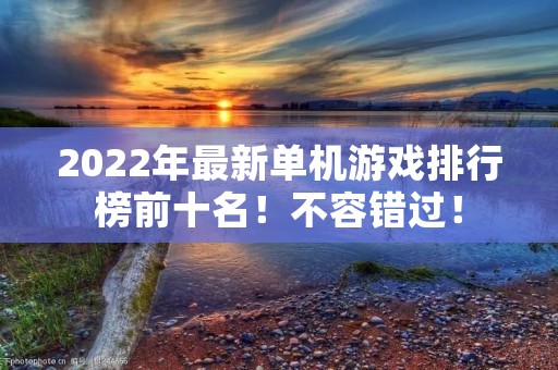 2022年最新单机游戏排行榜前十名！不容错过！