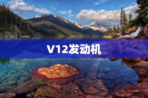 V12发动机:豪华与卓越的完美结合 V12发动机:豪华与卓越的完美结合