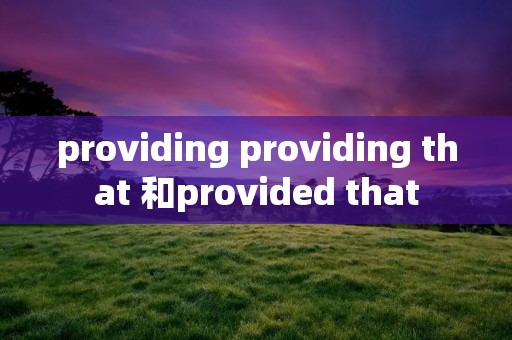 providing providing that 和provided that providing providing that 和provided that