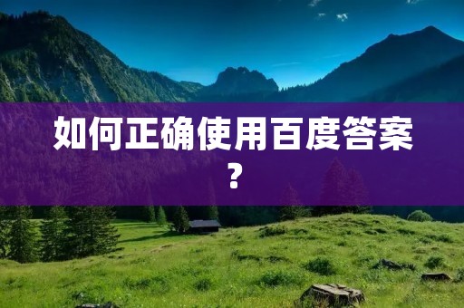 如何正确使用百度答案？