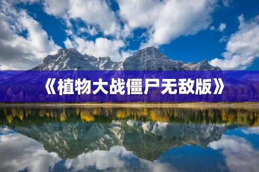 《植物大战僵尸无敌版》：打败僵尸，保卫家园！