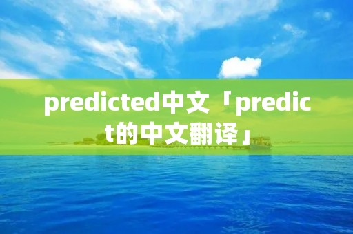predicted中文「predict的中文翻译」
