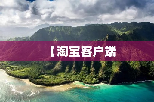 【淘宝客户端:让购物更便捷的移动端】 【淘宝客户端:让购物更便捷的移动端】