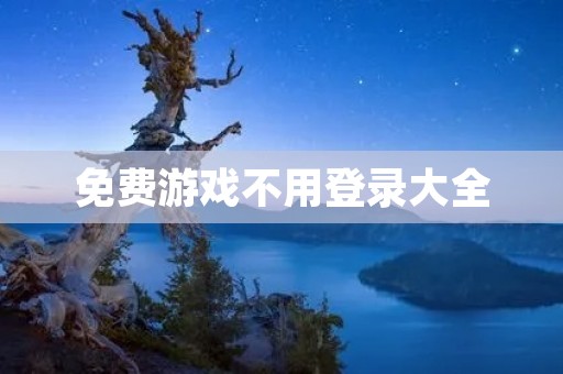 免费游戏不用登录大全:打发时光的不二选择 免费游戏不用登录大全:打发时光的不二选择