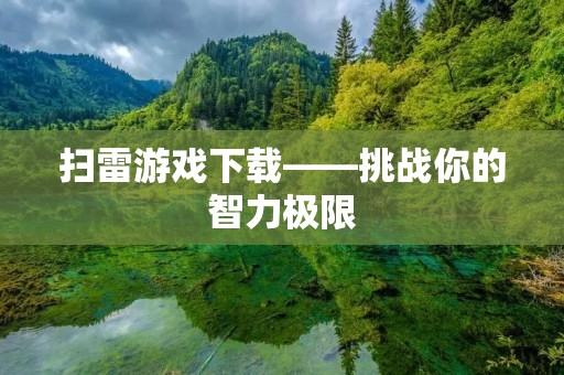 扫雷游戏下载——挑战你的智力极限