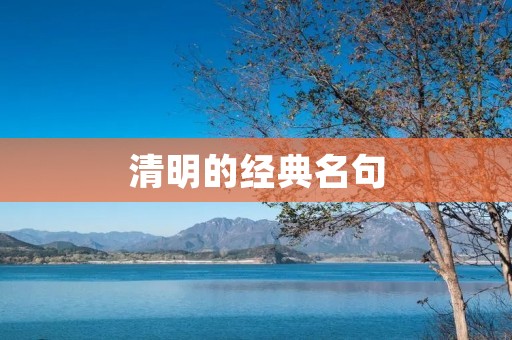 清明的经典名句:缅怀先人,感恩生命