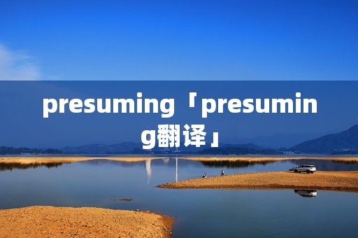 presuming「presuming翻译」