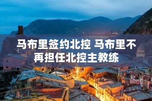 马布里签约北控 马布里不再担任北控主教练