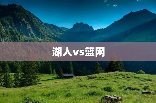 湖人vs篮网：NBA顶级对决引爆篮球热潮