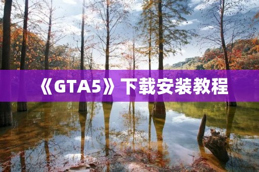 《GTA5》下载安装教程：详解如何在电脑上玩疯狂的街头霸王！