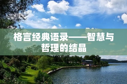 格言经典语录——智慧与哲理的结晶 格言经典语录——智慧与哲理的结晶