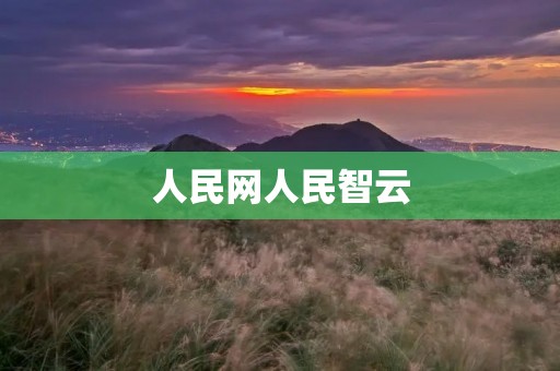 人民网人民智云:打造开放、协同、共赢的智慧平台 人民网人民智云:打造开放、协同、共赢的智慧平台