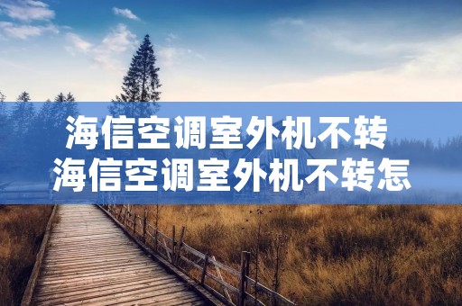 海信空调室外机不转 海信空调室外机不转怎么办