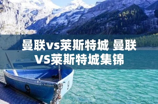 曼联vs莱斯特城 曼联VS莱斯特城集锦 曼联vs莱斯特城 曼联VS莱斯特城集锦