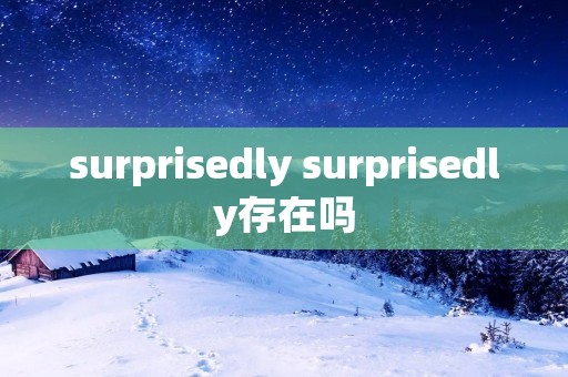 surprisedly surprisedly存在吗