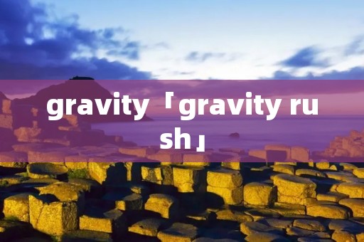 gravity「gravity rush」