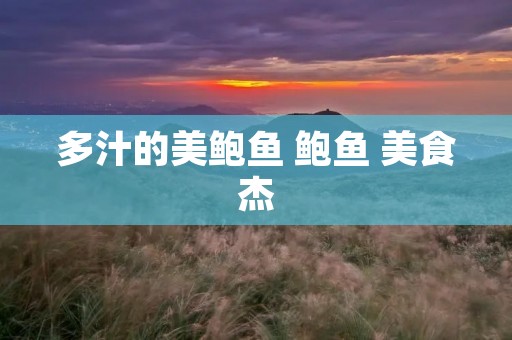 多汁的美鲍鱼 鲍鱼 美食杰