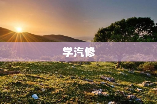 学汽修：开启汽车维修技能的大门