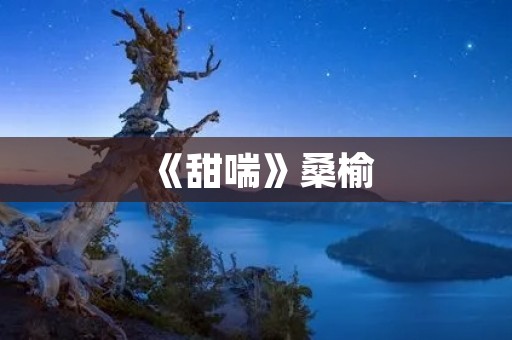 《甜喘》桑榆：诠释夏日恬静的柔美