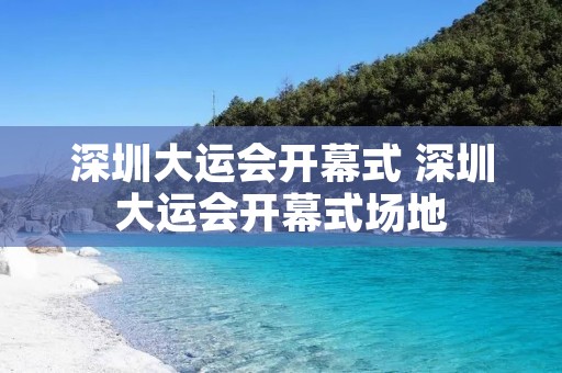 深圳大运会开幕式 深圳大运会开幕式场地