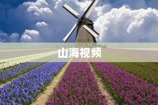 山海视频:探寻神秘的自然奇观 山海视频:探寻神秘的自然奇观