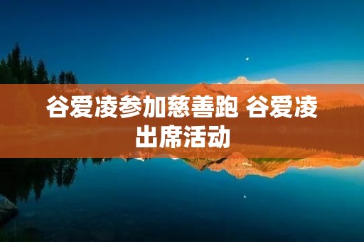 谷爱凌参加慈善跑 谷爱凌出席活动 谷爱凌参加慈善跑 谷爱凌出席活动