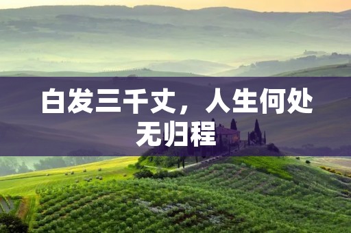 白发三千丈,人生何处无归程 白发三千丈,人生何处无归程