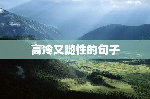 高冷又随性的句子:用故事般的语言勾勒出生活的浪漫与哲理