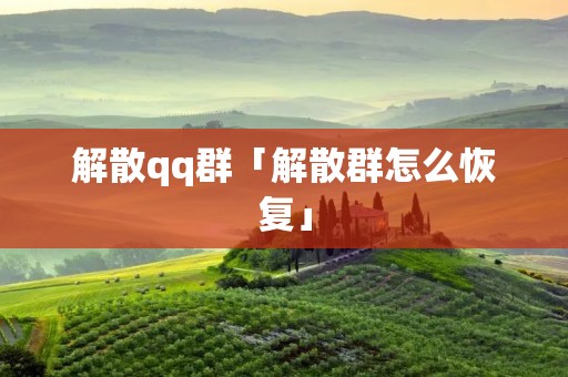 解散qq群「解散群怎么恢复」