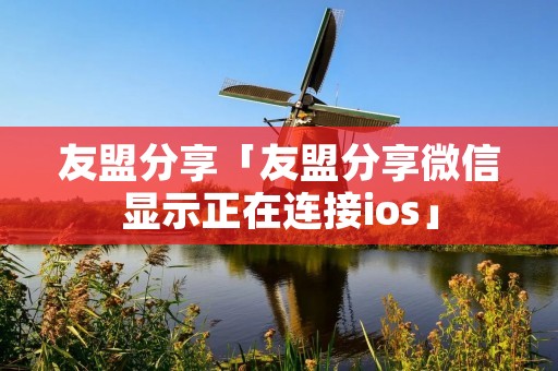 友盟分享「友盟分享微信显示正在连接ios」