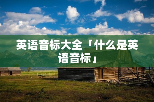英语音标大全「什么是英语音标」 英语音标大全「什么是英语音标」