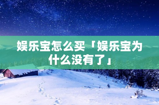 娱乐宝怎么买「娱乐宝为什么没有了」