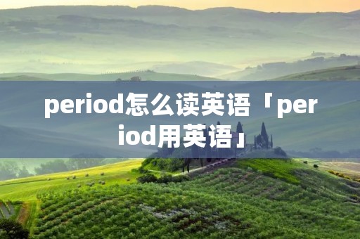 period怎么读英语「period用英语」