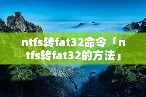ntfs转fat32命令「ntfs转fat32的方法」 ntfs转fat32命令「ntfs转fat32的方法」