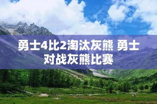勇士4比2淘汰灰熊 勇士对战灰熊比赛 勇士4比2淘汰灰熊 勇士对战灰熊比赛
