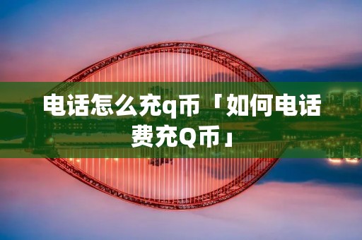 **怎么充q币「如何**费充Q币」