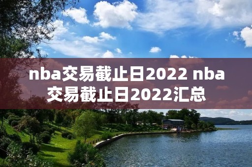 nba交易截止日2022 nba交易截止日2022汇总