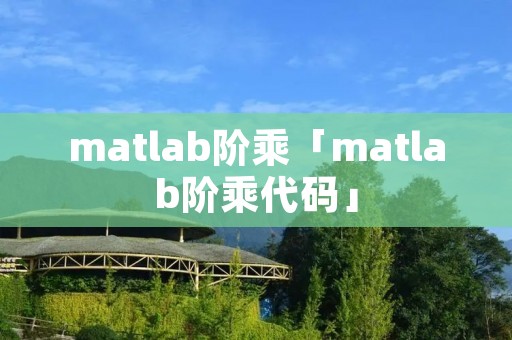 matlab阶乘「matlab阶乘代码」
