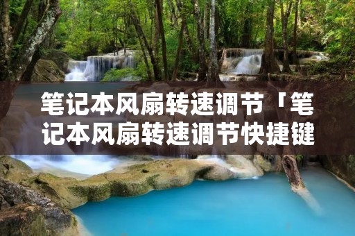 笔记本风扇转速调节「笔记本风扇转速调节快捷键」