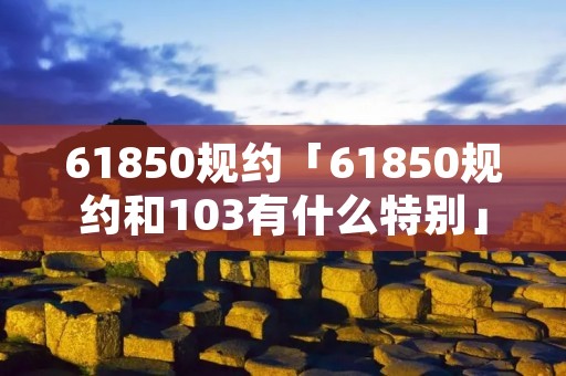 61850规约「61850规约和103有什么特别」