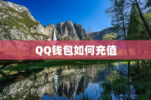 QQ钱包如何充值：详细步骤与技巧