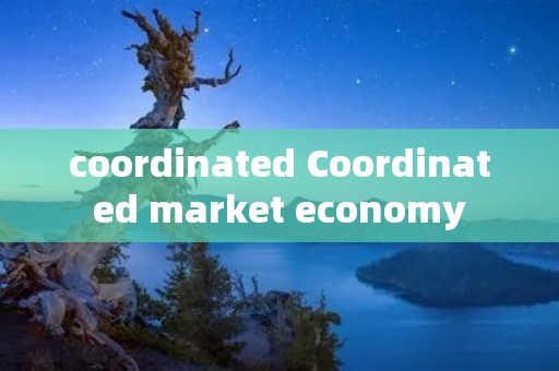 coordinated Coordinated market economy