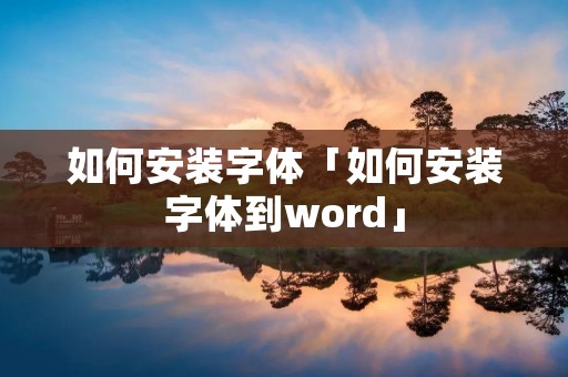 如何安装字体「如何安装字体到word」 如何安装字体「如何安装字体到word」