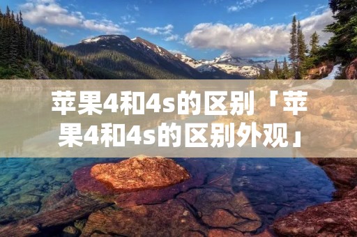 苹果4和4s的区别「苹果4和4s的区别外观」