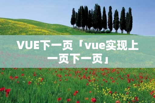 VUE下一页「vue实现上一页下一页」