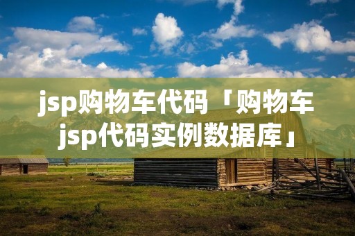 jsp购物车代码「购物车jsp代码实例数据库」