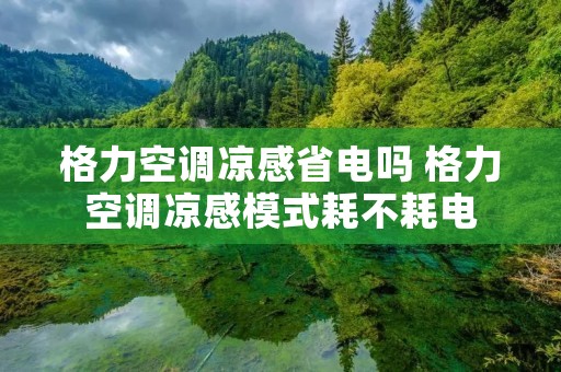 格力空调凉感省电吗 格力空调凉感模式耗不耗电 格力空调凉感省电吗 格力空调凉感模式耗不耗电