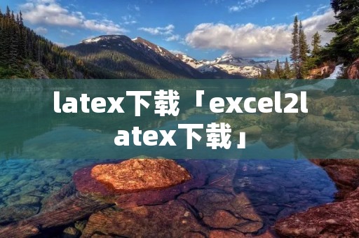 latex下载「excel2latex下载」