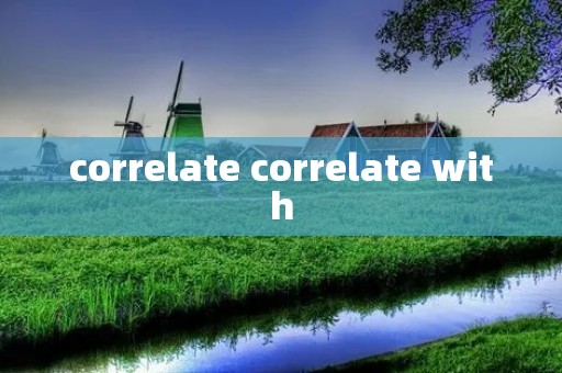 correlate correlate with correlate correlate with