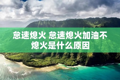 怠速熄火 怠速熄火加油不熄火是什么原因